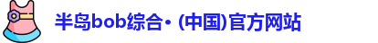 半岛bob综合· (中国)官方网站